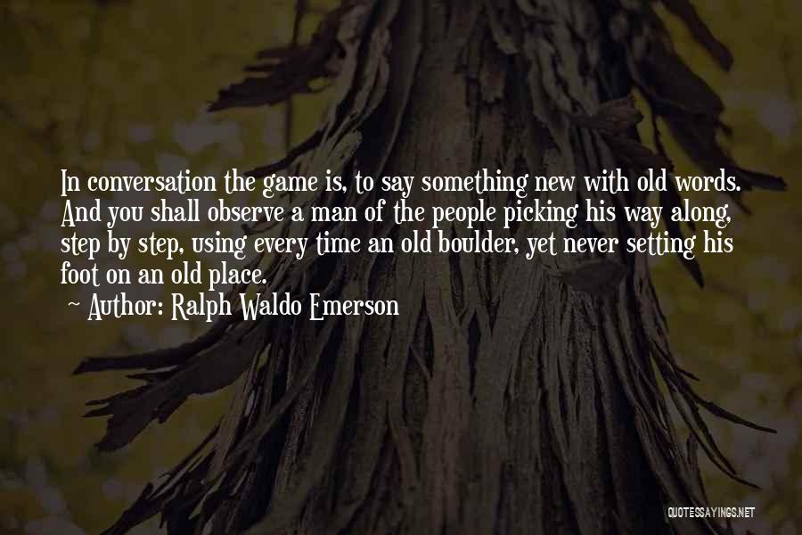 Ralph Waldo Emerson Quotes: In Conversation The Game Is, To Say Something New With Old Words. And You Shall Observe A Man Of The