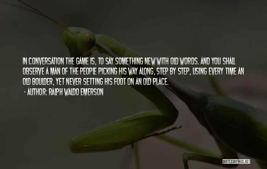 Ralph Waldo Emerson Quotes: In Conversation The Game Is, To Say Something New With Old Words. And You Shall Observe A Man Of The