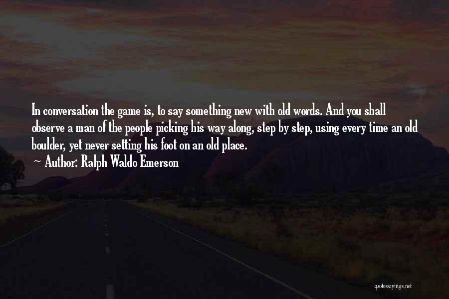 Ralph Waldo Emerson Quotes: In Conversation The Game Is, To Say Something New With Old Words. And You Shall Observe A Man Of The