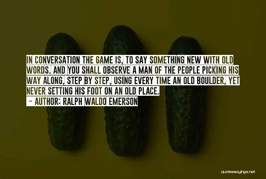 Ralph Waldo Emerson Quotes: In Conversation The Game Is, To Say Something New With Old Words. And You Shall Observe A Man Of The