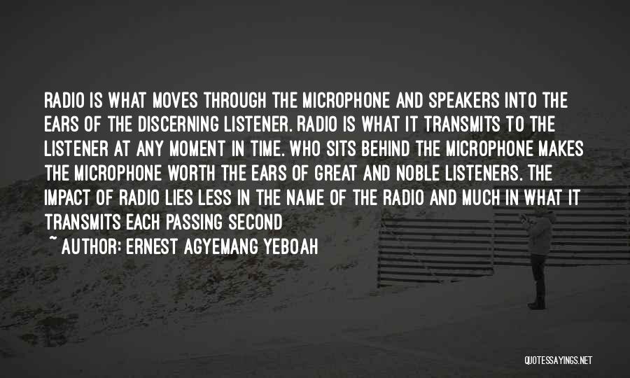 Ernest Agyemang Yeboah Quotes: Radio Is What Moves Through The Microphone And Speakers Into The Ears Of The Discerning Listener. Radio Is What It