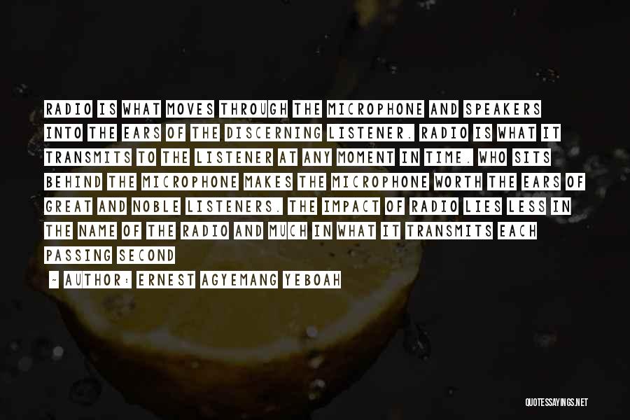 Ernest Agyemang Yeboah Quotes: Radio Is What Moves Through The Microphone And Speakers Into The Ears Of The Discerning Listener. Radio Is What It