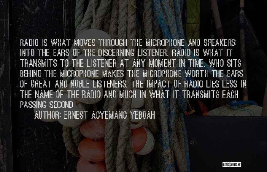 Ernest Agyemang Yeboah Quotes: Radio Is What Moves Through The Microphone And Speakers Into The Ears Of The Discerning Listener. Radio Is What It