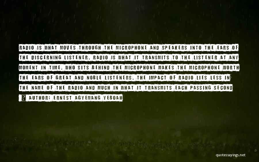 Ernest Agyemang Yeboah Quotes: Radio Is What Moves Through The Microphone And Speakers Into The Ears Of The Discerning Listener. Radio Is What It