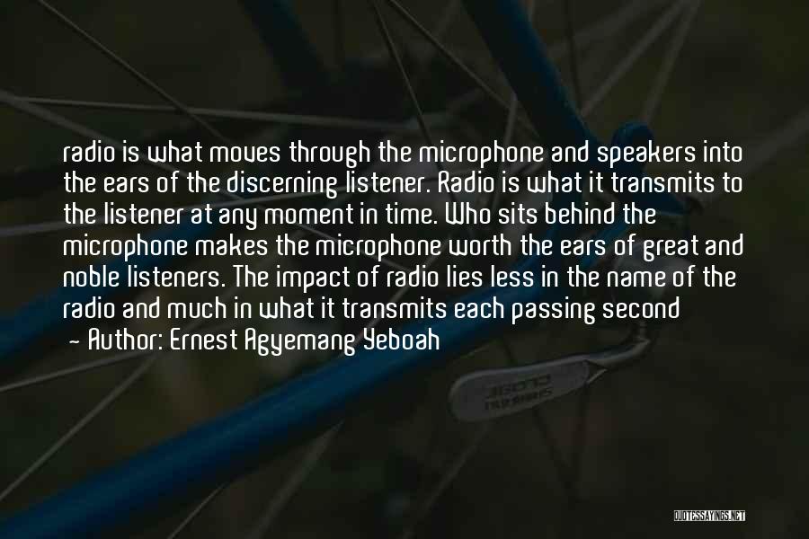 Ernest Agyemang Yeboah Quotes: Radio Is What Moves Through The Microphone And Speakers Into The Ears Of The Discerning Listener. Radio Is What It