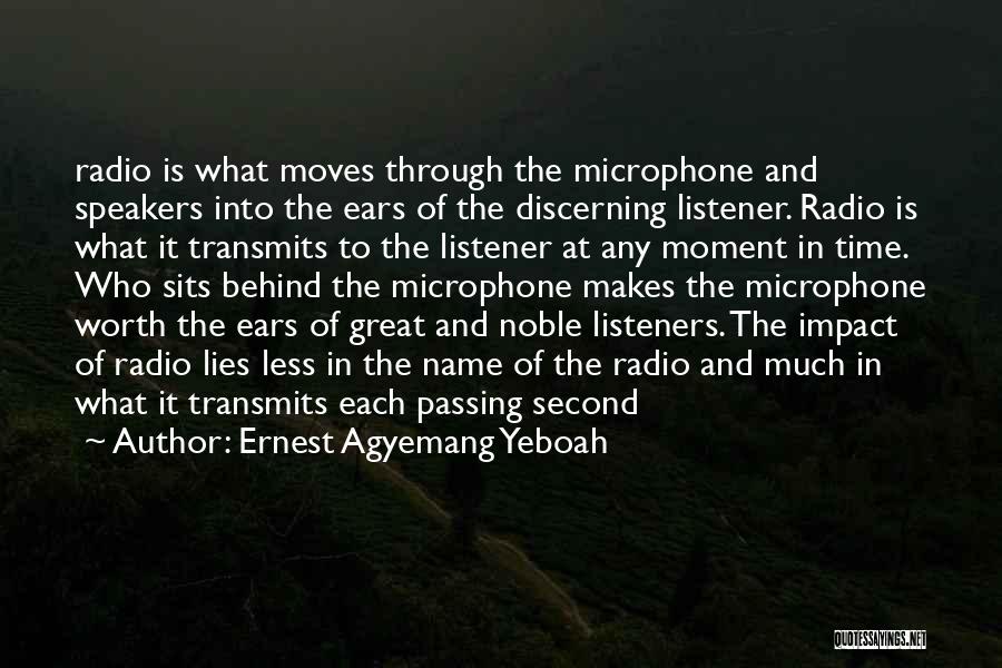 Ernest Agyemang Yeboah Quotes: Radio Is What Moves Through The Microphone And Speakers Into The Ears Of The Discerning Listener. Radio Is What It