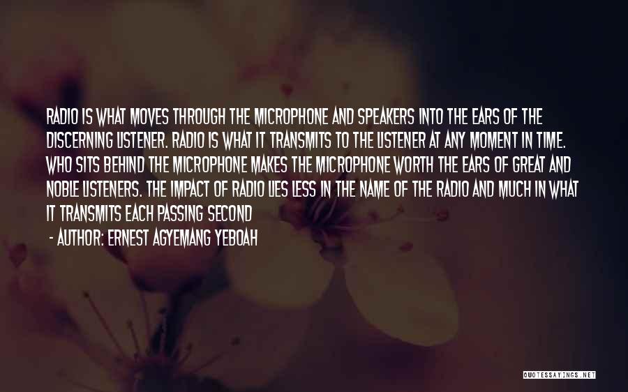 Ernest Agyemang Yeboah Quotes: Radio Is What Moves Through The Microphone And Speakers Into The Ears Of The Discerning Listener. Radio Is What It