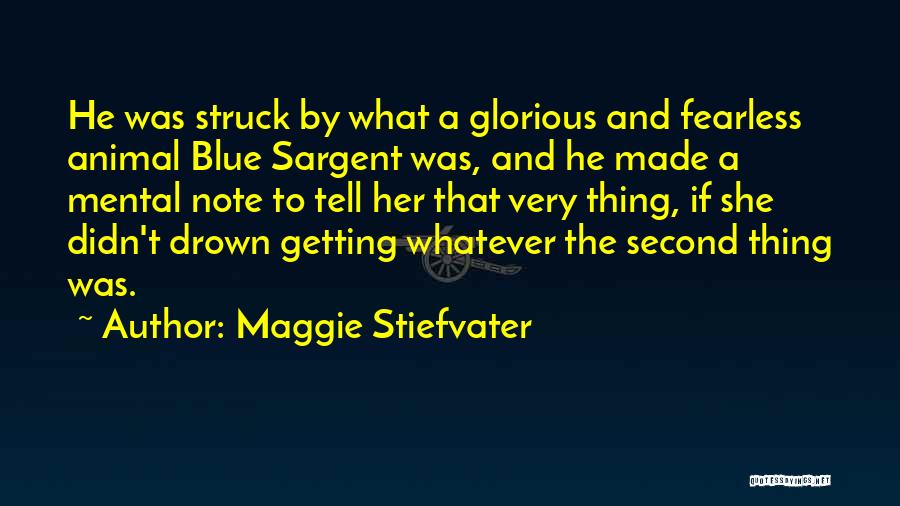 Maggie Stiefvater Quotes: He Was Struck By What A Glorious And Fearless Animal Blue Sargent Was, And He Made A Mental Note To