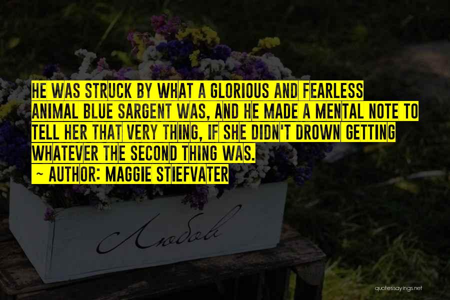 Maggie Stiefvater Quotes: He Was Struck By What A Glorious And Fearless Animal Blue Sargent Was, And He Made A Mental Note To