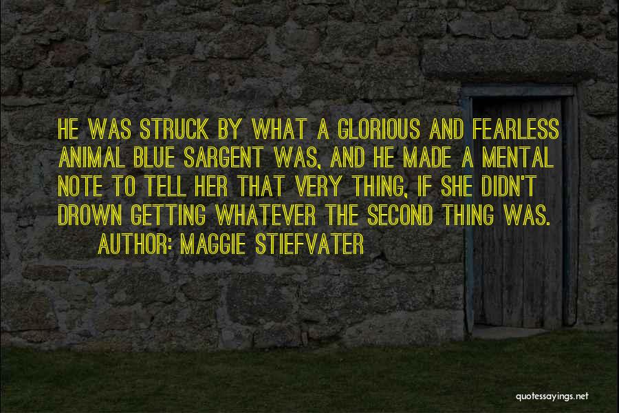 Maggie Stiefvater Quotes: He Was Struck By What A Glorious And Fearless Animal Blue Sargent Was, And He Made A Mental Note To