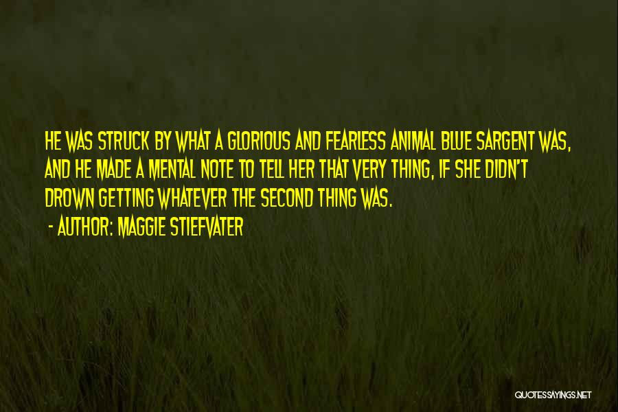 Maggie Stiefvater Quotes: He Was Struck By What A Glorious And Fearless Animal Blue Sargent Was, And He Made A Mental Note To