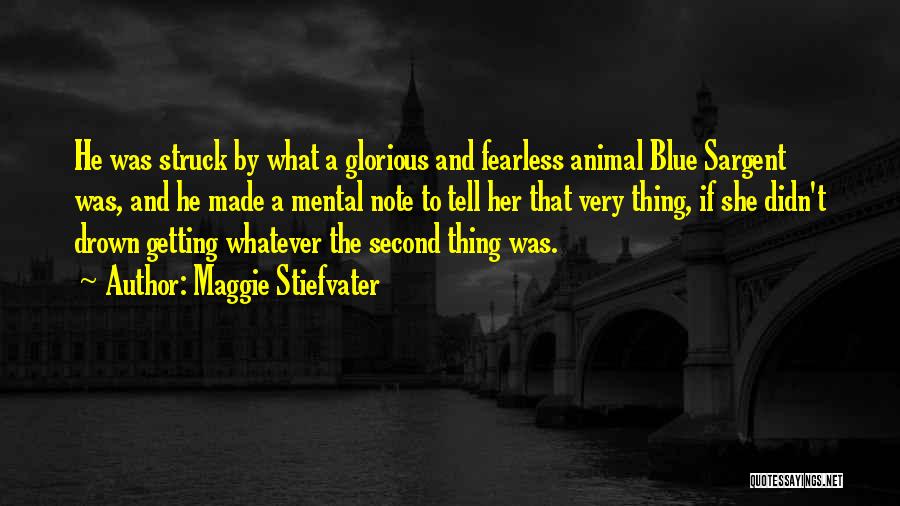 Maggie Stiefvater Quotes: He Was Struck By What A Glorious And Fearless Animal Blue Sargent Was, And He Made A Mental Note To