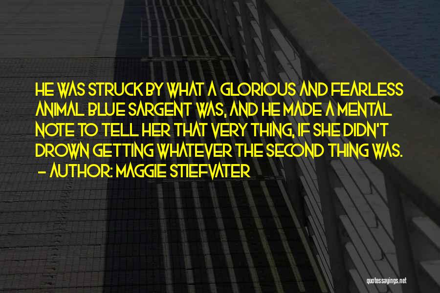 Maggie Stiefvater Quotes: He Was Struck By What A Glorious And Fearless Animal Blue Sargent Was, And He Made A Mental Note To