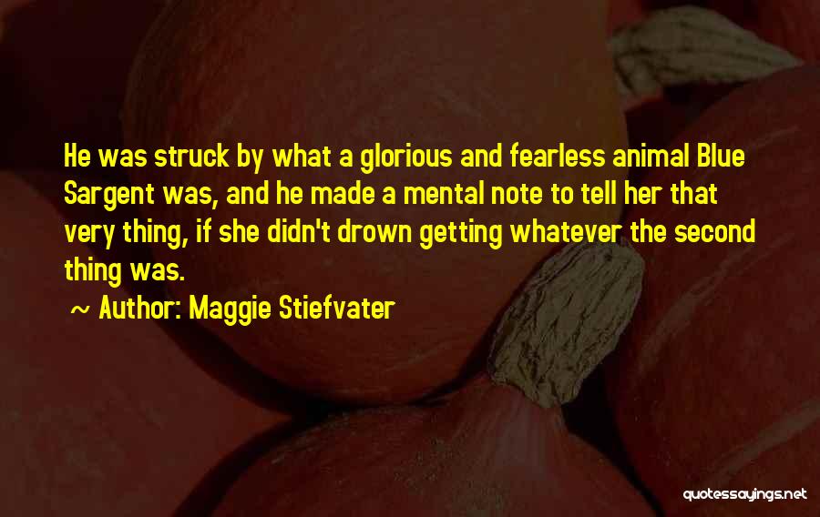 Maggie Stiefvater Quotes: He Was Struck By What A Glorious And Fearless Animal Blue Sargent Was, And He Made A Mental Note To