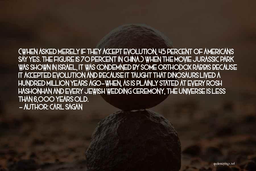 Carl Sagan Quotes: (when Asked Merely If They Accept Evolution, 45 Percent Of Americans Say Yes. The Figure Is 70 Percent In China.)