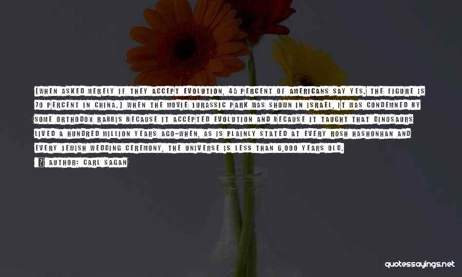 Carl Sagan Quotes: (when Asked Merely If They Accept Evolution, 45 Percent Of Americans Say Yes. The Figure Is 70 Percent In China.)