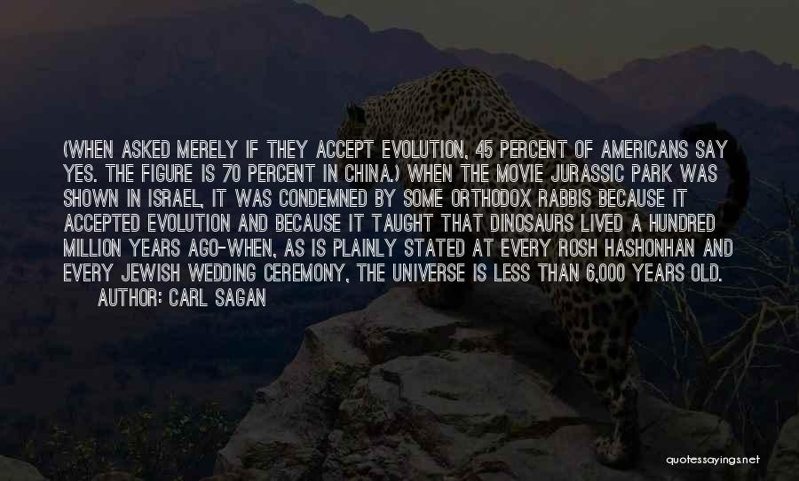 Carl Sagan Quotes: (when Asked Merely If They Accept Evolution, 45 Percent Of Americans Say Yes. The Figure Is 70 Percent In China.)