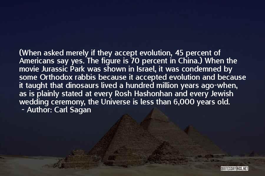Carl Sagan Quotes: (when Asked Merely If They Accept Evolution, 45 Percent Of Americans Say Yes. The Figure Is 70 Percent In China.)