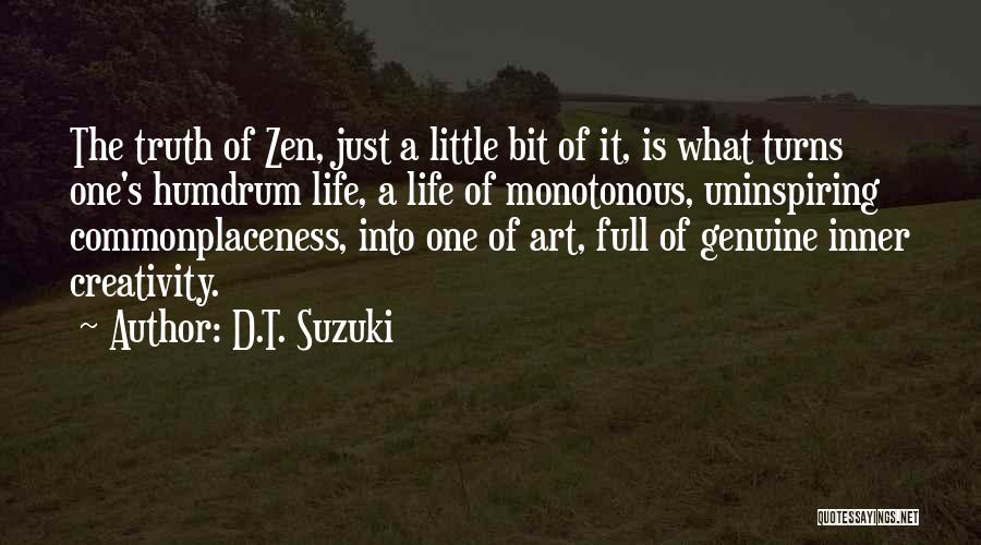 D.T. Suzuki Quotes: The Truth Of Zen, Just A Little Bit Of It, Is What Turns One's Humdrum Life, A Life Of Monotonous,