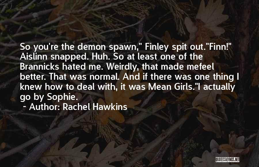 Rachel Hawkins Quotes: So You're The Demon Spawn, Finley Spit Out.finn! Aislinn Snapped. Huh. So At Least One Of The Brannicks Hated Me.