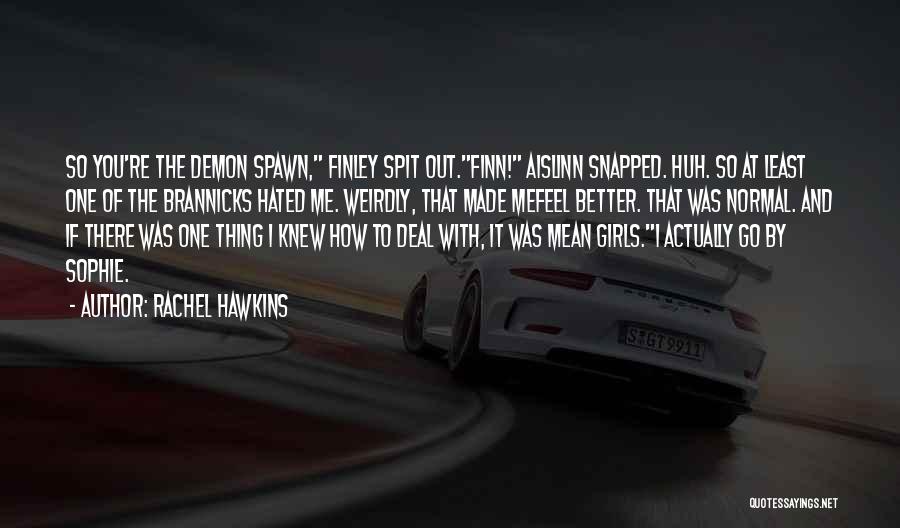 Rachel Hawkins Quotes: So You're The Demon Spawn, Finley Spit Out.finn! Aislinn Snapped. Huh. So At Least One Of The Brannicks Hated Me.
