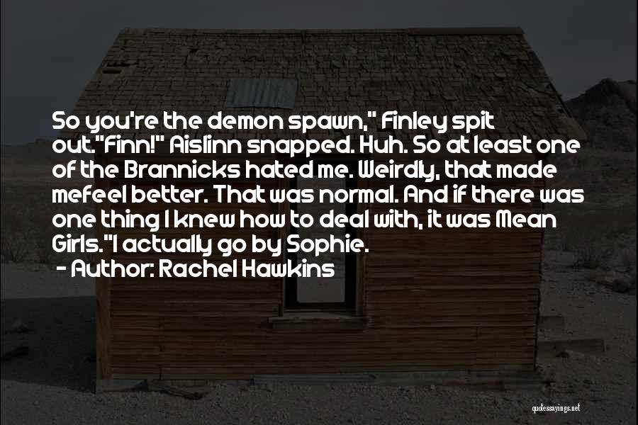 Rachel Hawkins Quotes: So You're The Demon Spawn, Finley Spit Out.finn! Aislinn Snapped. Huh. So At Least One Of The Brannicks Hated Me.