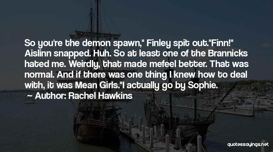 Rachel Hawkins Quotes: So You're The Demon Spawn, Finley Spit Out.finn! Aislinn Snapped. Huh. So At Least One Of The Brannicks Hated Me.