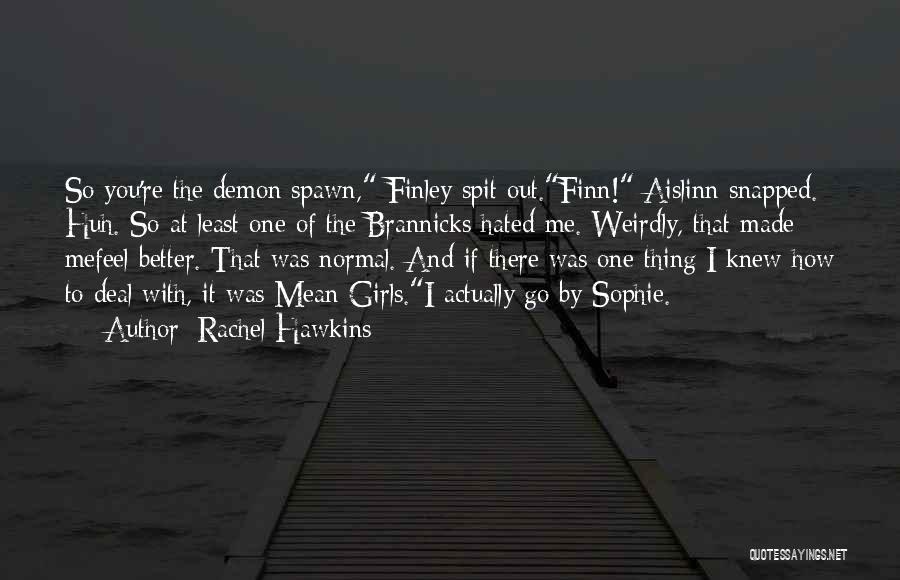 Rachel Hawkins Quotes: So You're The Demon Spawn, Finley Spit Out.finn! Aislinn Snapped. Huh. So At Least One Of The Brannicks Hated Me.