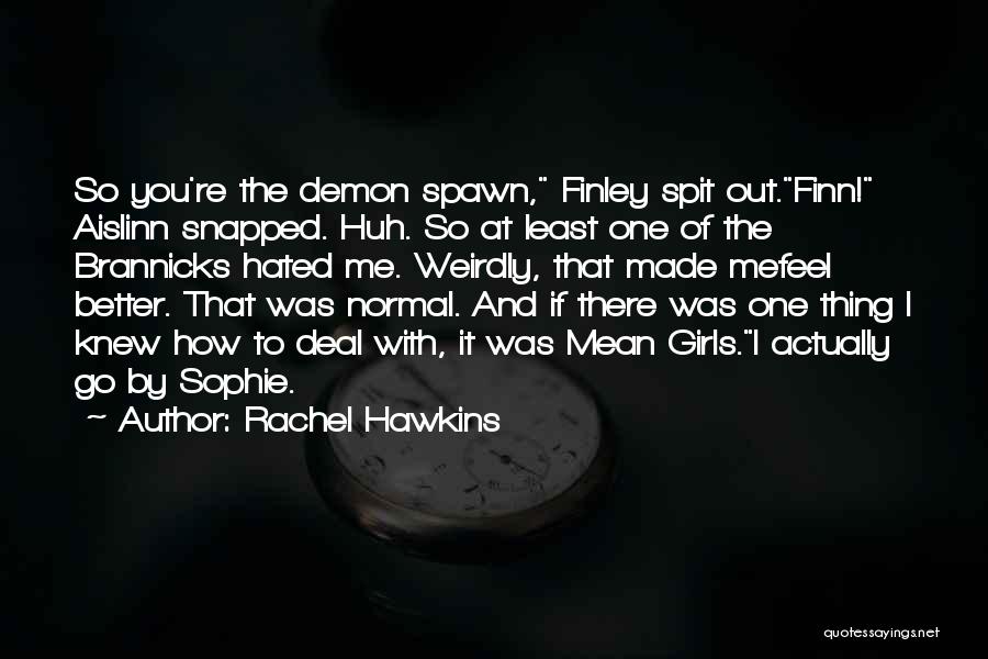 Rachel Hawkins Quotes: So You're The Demon Spawn, Finley Spit Out.finn! Aislinn Snapped. Huh. So At Least One Of The Brannicks Hated Me.