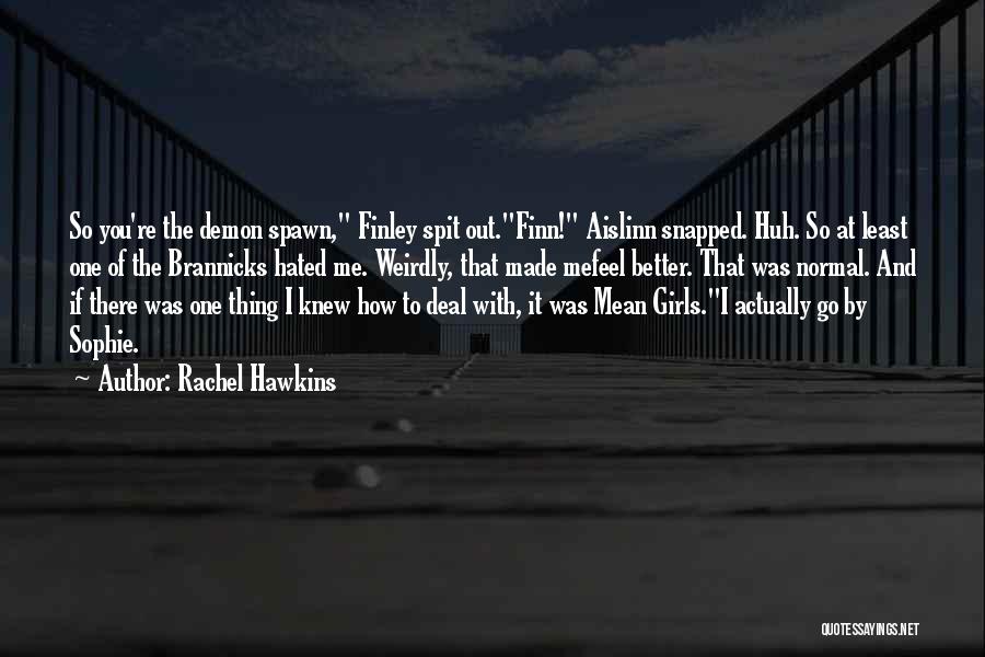 Rachel Hawkins Quotes: So You're The Demon Spawn, Finley Spit Out.finn! Aislinn Snapped. Huh. So At Least One Of The Brannicks Hated Me.