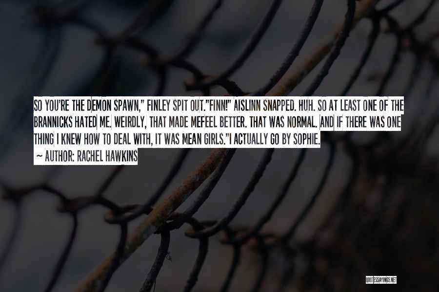 Rachel Hawkins Quotes: So You're The Demon Spawn, Finley Spit Out.finn! Aislinn Snapped. Huh. So At Least One Of The Brannicks Hated Me.