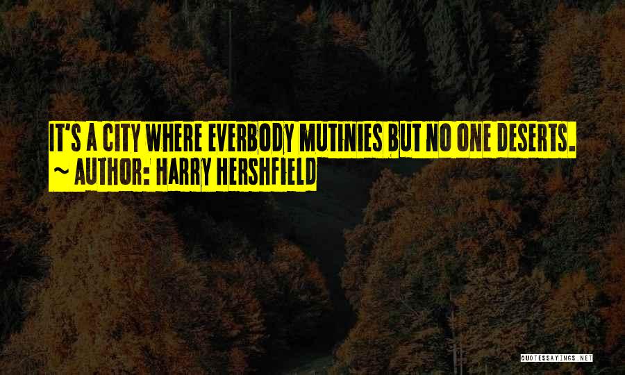 Harry Hershfield Quotes: It's A City Where Everbody Mutinies But No One Deserts.