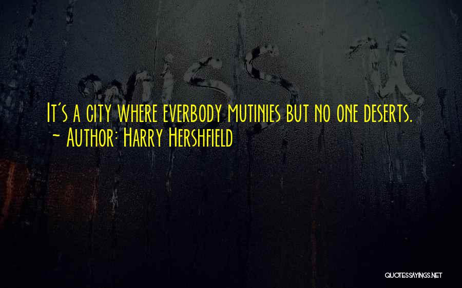 Harry Hershfield Quotes: It's A City Where Everbody Mutinies But No One Deserts.