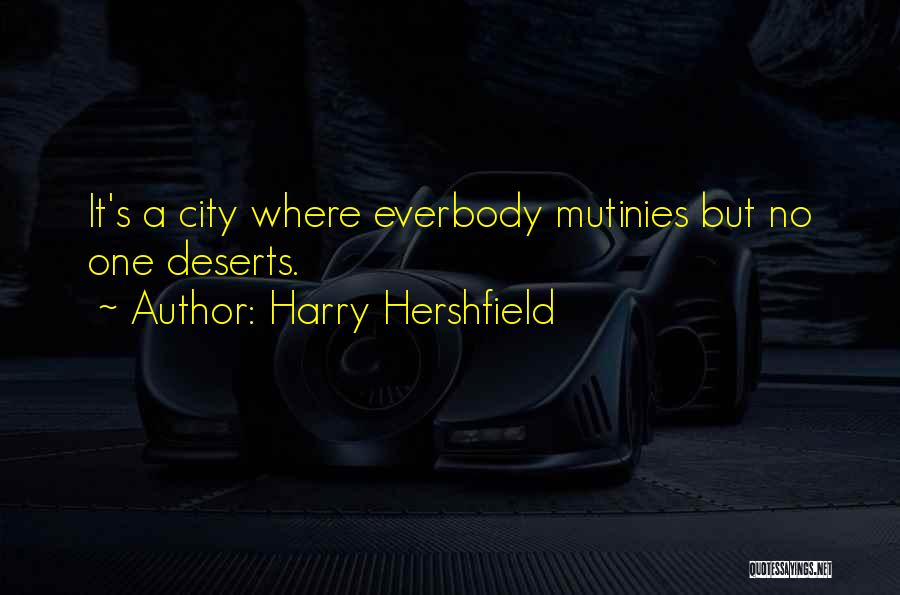 Harry Hershfield Quotes: It's A City Where Everbody Mutinies But No One Deserts.
