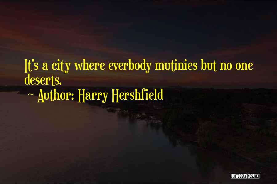 Harry Hershfield Quotes: It's A City Where Everbody Mutinies But No One Deserts.
