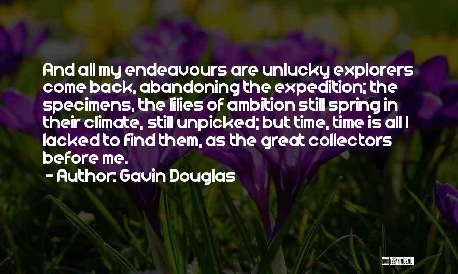 Gavin Douglas Quotes: And All My Endeavours Are Unlucky Explorers Come Back, Abandoning The Expedition; The Specimens, The Lilies Of Ambition Still Spring