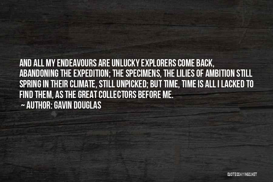 Gavin Douglas Quotes: And All My Endeavours Are Unlucky Explorers Come Back, Abandoning The Expedition; The Specimens, The Lilies Of Ambition Still Spring