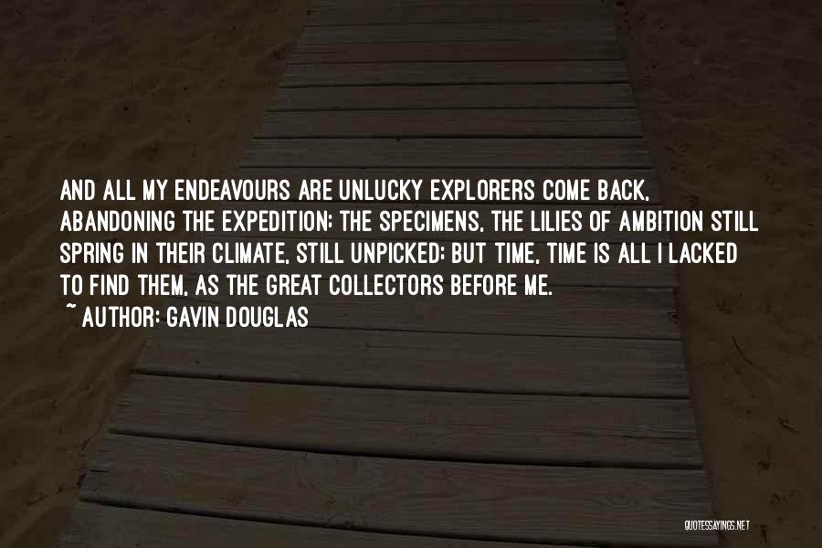 Gavin Douglas Quotes: And All My Endeavours Are Unlucky Explorers Come Back, Abandoning The Expedition; The Specimens, The Lilies Of Ambition Still Spring