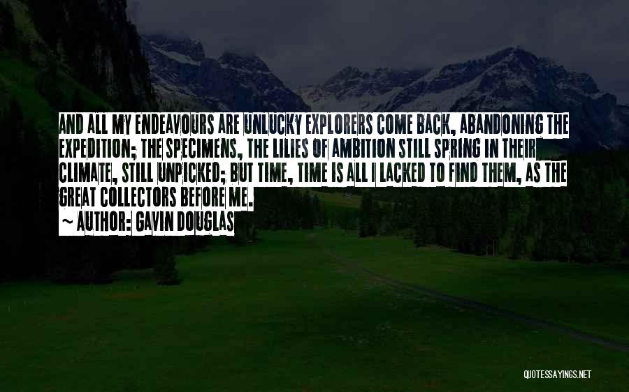 Gavin Douglas Quotes: And All My Endeavours Are Unlucky Explorers Come Back, Abandoning The Expedition; The Specimens, The Lilies Of Ambition Still Spring