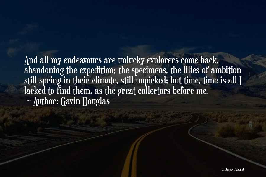 Gavin Douglas Quotes: And All My Endeavours Are Unlucky Explorers Come Back, Abandoning The Expedition; The Specimens, The Lilies Of Ambition Still Spring