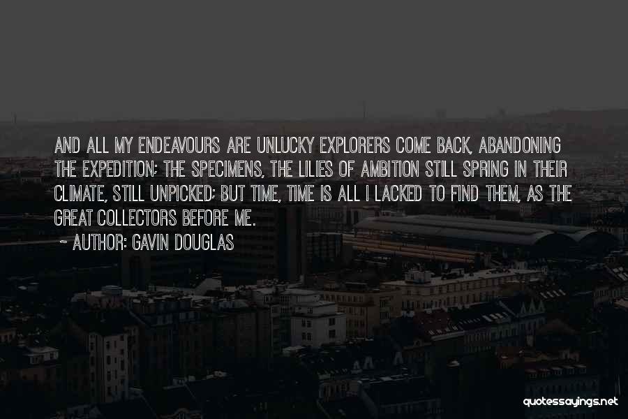 Gavin Douglas Quotes: And All My Endeavours Are Unlucky Explorers Come Back, Abandoning The Expedition; The Specimens, The Lilies Of Ambition Still Spring