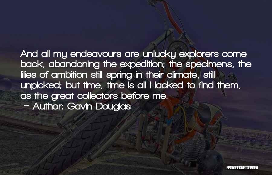 Gavin Douglas Quotes: And All My Endeavours Are Unlucky Explorers Come Back, Abandoning The Expedition; The Specimens, The Lilies Of Ambition Still Spring