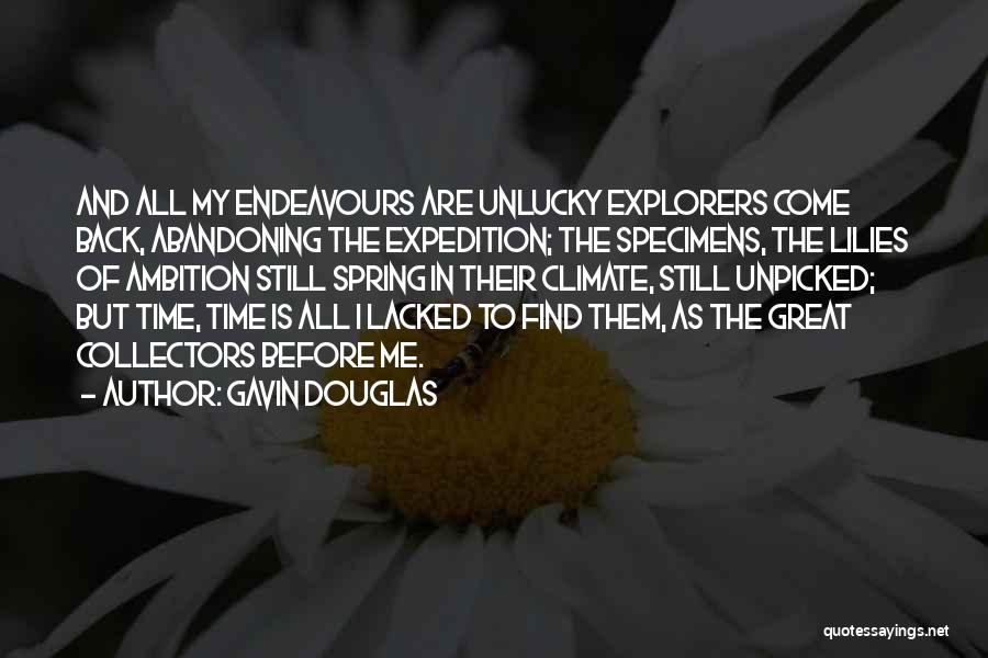 Gavin Douglas Quotes: And All My Endeavours Are Unlucky Explorers Come Back, Abandoning The Expedition; The Specimens, The Lilies Of Ambition Still Spring