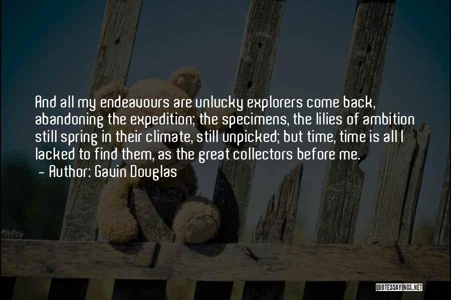 Gavin Douglas Quotes: And All My Endeavours Are Unlucky Explorers Come Back, Abandoning The Expedition; The Specimens, The Lilies Of Ambition Still Spring