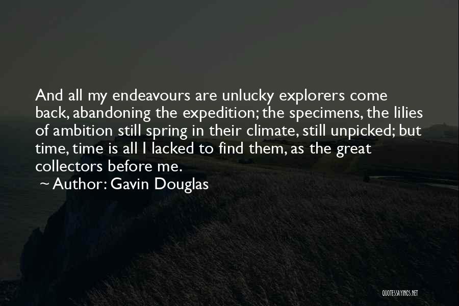 Gavin Douglas Quotes: And All My Endeavours Are Unlucky Explorers Come Back, Abandoning The Expedition; The Specimens, The Lilies Of Ambition Still Spring