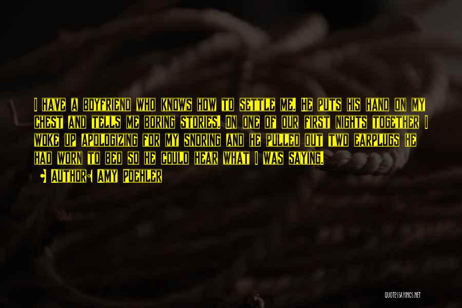 Amy Poehler Quotes: I Have A Boyfriend Who Knows How To Settle Me. He Puts His Hand On My Chest And Tells Me