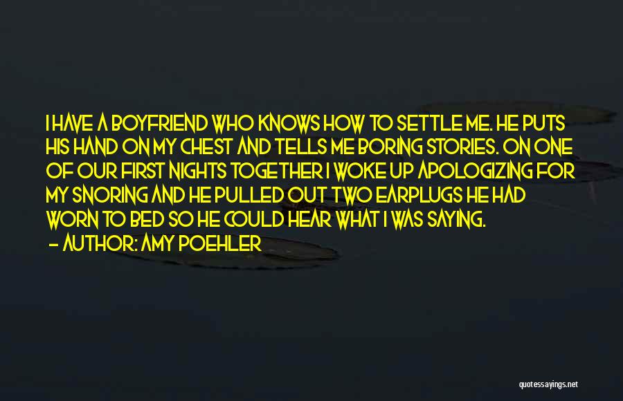 Amy Poehler Quotes: I Have A Boyfriend Who Knows How To Settle Me. He Puts His Hand On My Chest And Tells Me