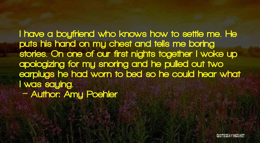 Amy Poehler Quotes: I Have A Boyfriend Who Knows How To Settle Me. He Puts His Hand On My Chest And Tells Me