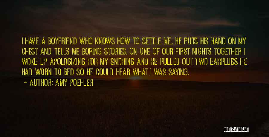 Amy Poehler Quotes: I Have A Boyfriend Who Knows How To Settle Me. He Puts His Hand On My Chest And Tells Me