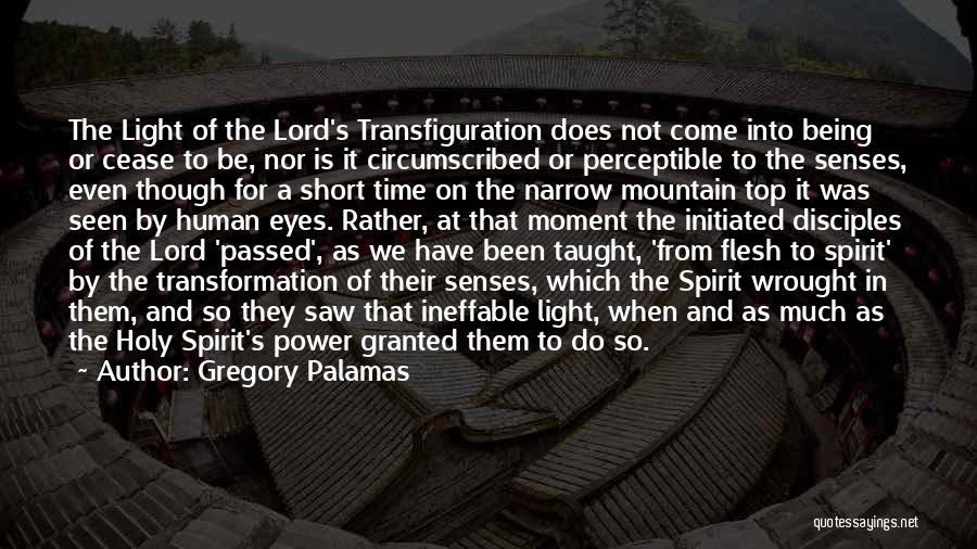 Gregory Palamas Quotes: The Light Of The Lord's Transfiguration Does Not Come Into Being Or Cease To Be, Nor Is It Circumscribed Or